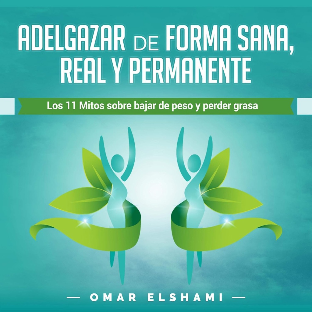 Adelgazar de forma Sana, Real y Permanente: Los 11 Mitos sobre Bajar de Peso y Perder Grasa [Los 11 Mitos sobre Perder peso y peso perdido]