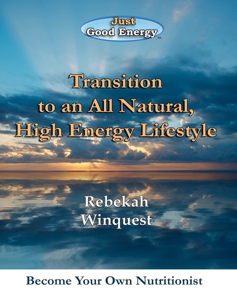 Transition to an All Natural, High Energy Lifestyle: Become Your Own Nutritionist