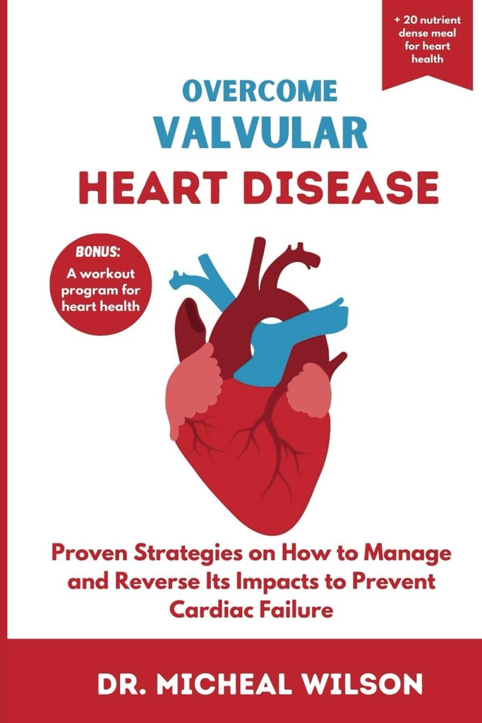 OVERCOME VALVULAR HEART DISEASE: Estrategias Provenidas sobre cómo manejar y revertir sus impactos para prevenir el fracaso cardíaco