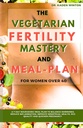 El Plan Vegetariano de Fertilidad Maestría y Comida para Mujeres de más de 40 años: Un Plan de Alimentación de 7 Días para Equilibrar Hormonas, Reducir la Inflamación, Mejorar la Salud Menstrual, Calidad del Huevo y Embarazo Rápida