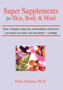 Super Supplements for Skin, Body & Mind: How vitamins, minerals, antioxidants and herbs can make you look, feel and think young