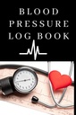 Blood Pressure Log Book : Easy To Use Daily Blood Pressure Log for Record and Monitor Blood Pressure For Home and Travel - 120 Pages (6" x 9" Inches): Blood Pressure Log Book For Daily Tracking